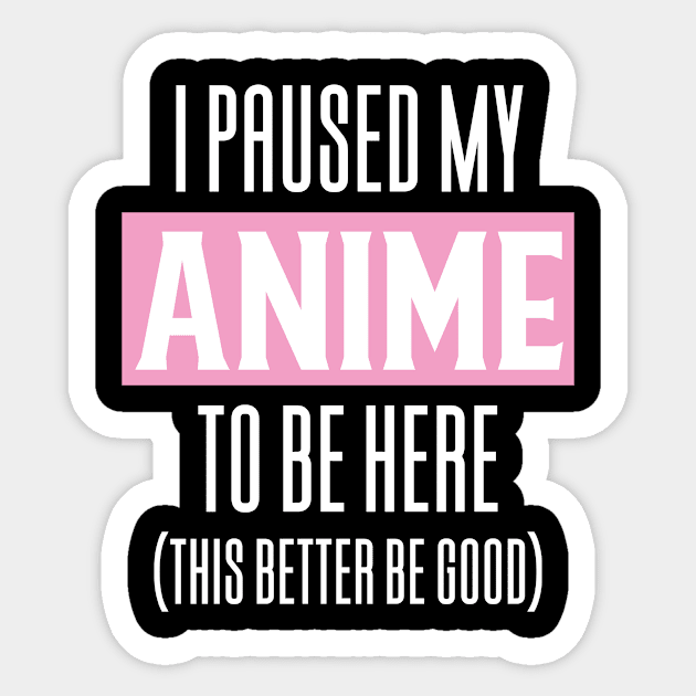 I Paused My Anime To Be Here Sticker by Aajos